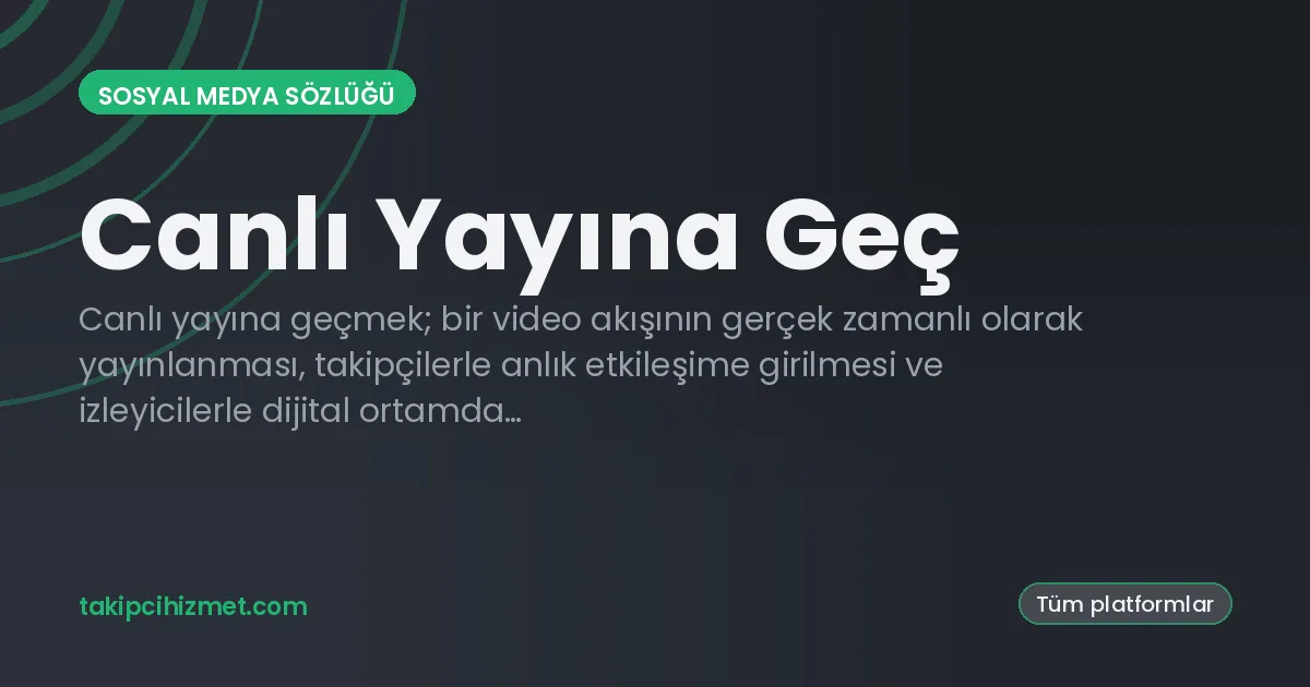 Canlı Yayına Geç — sosyal medya sözlüğü