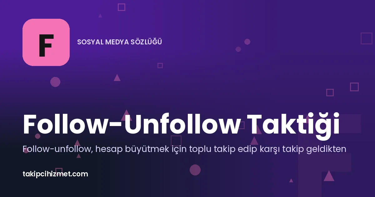 Follow-Unfollow Taktiği — sosyal medya sözlüğü