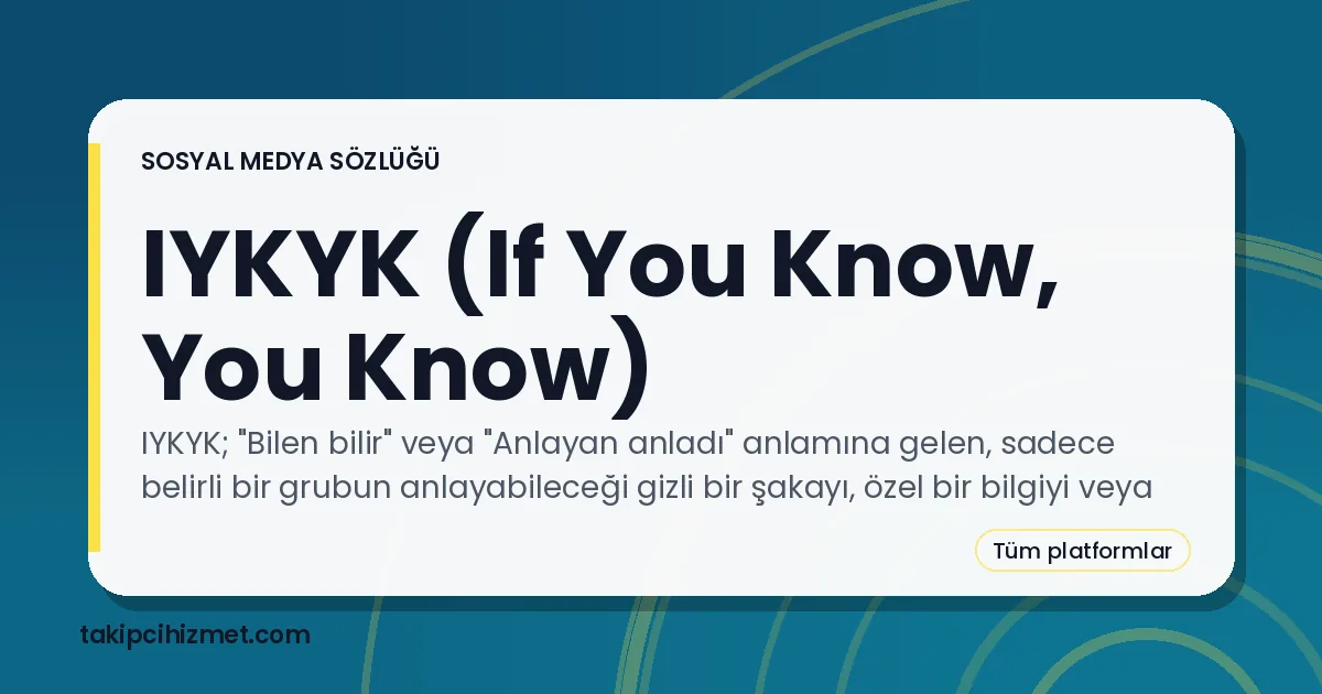 IYKYK (If You Know, You Know) — sosyal medya sözlüğü