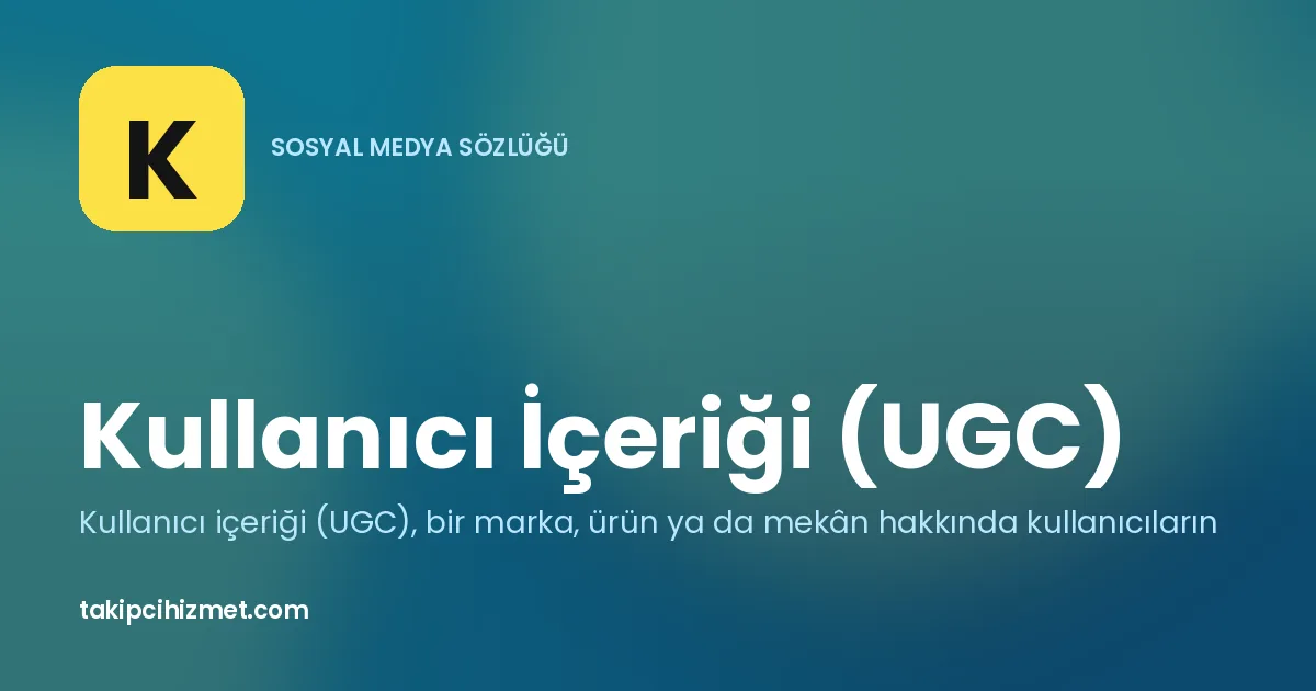Kullanıcı İçeriği (UGC) — sosyal medya sözlüğü