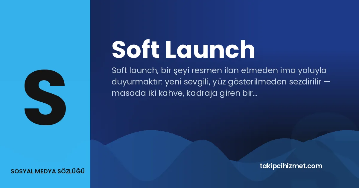 Soft Launch — sosyal medya sözlüğü