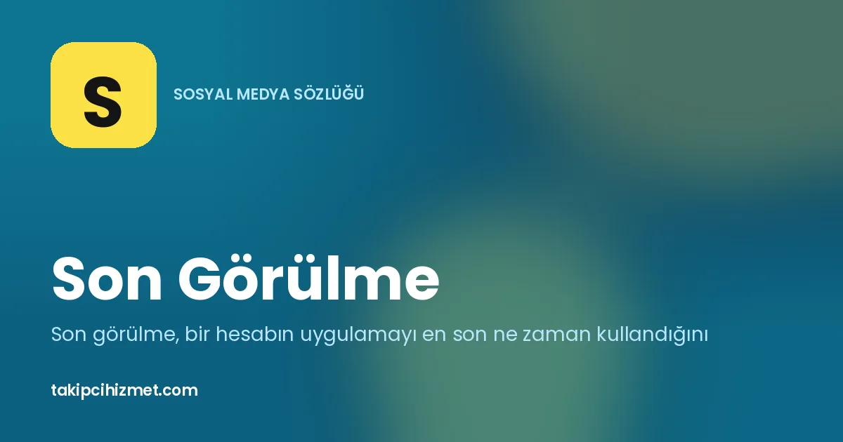 Son Görülme — sosyal medya sözlüğü